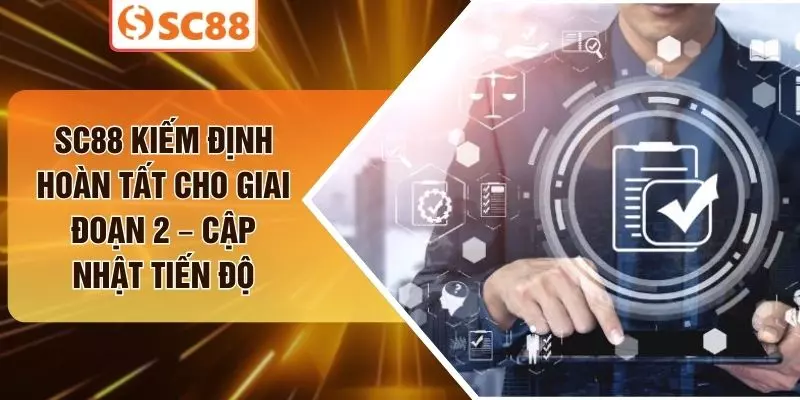 SC88 Kiếm Định Hoàn Tất Cho Giai Đoạn 2 – Cập Nhật Tiến Độ
