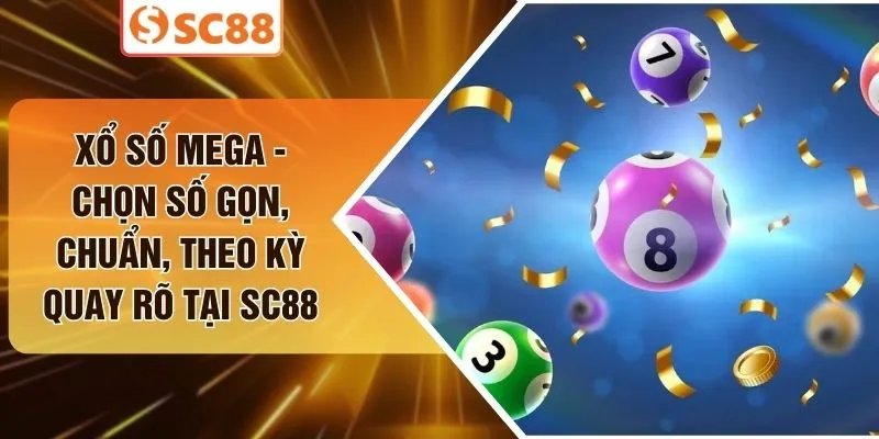 ổ Số Mega - Chọn Số Gọn, Chuẩn, Theo Kỳ Quay Rõ Tại SC88